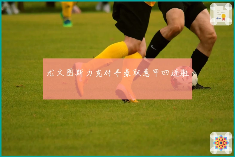 尤文图斯力克对手豪取意甲四连胜